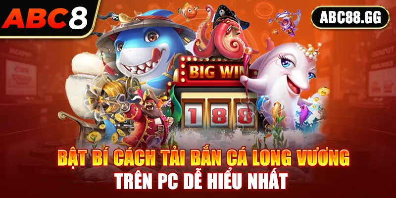 Bật bí cách tải bắn cá long vương trên PC dễ hiểu nhất