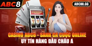 Casino ABC8 - Sảnh Cá Cược Online Uy Tín Hàng Đầu Châu Á