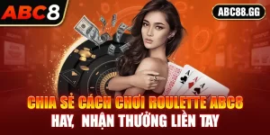 Chia Sẻ Cách Chơi Roulette ABC8 Hay, Nhận Thưởng Liền Tay