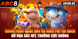 Chinh Phục Game Bắn Cá Miễn Phí Tại ABC8