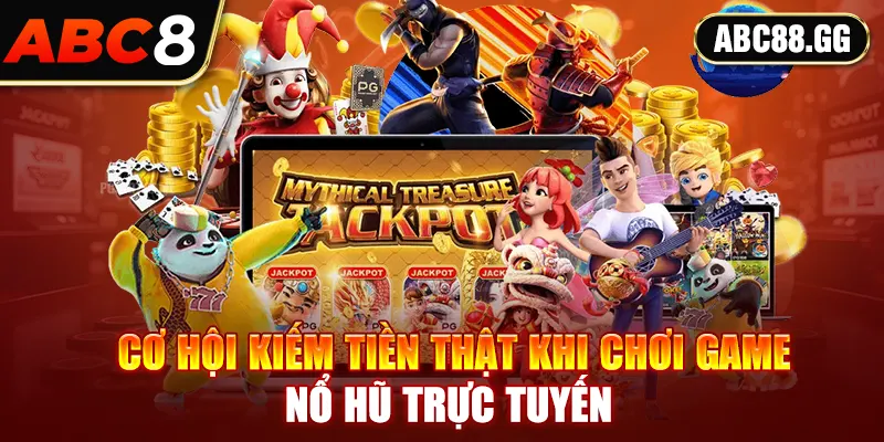 Cơ hội kiếm tiền thật khi chơi game nổ hũ trực tuyến