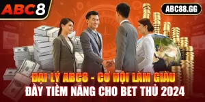 Đại Lý ABC8 - Cơ Hội Làm Giàu Đầy Tiềm Năng