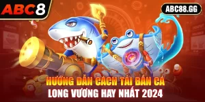 Hướng Dẫn Cách Tải Bắn Cá Long Vương Hay Nhất 2025