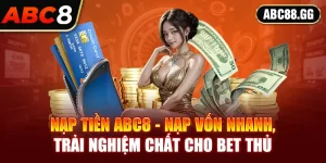 Nạp Tiền ABC8 - Nạp Vốn Nhanh, Trải Nghiệm Chất Cho Bet Thủ