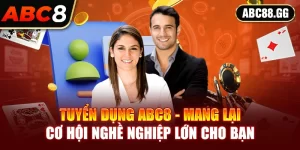 Tuyển Dụng ABC8 - Mang Lại Cơ Hội Nghề Nghiệp Lớn Cho Bạn