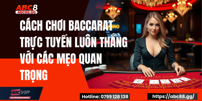 Cách Chơi Baccarat Trực Tuyến Luôn Thắng Với Các Mẹo Quan Trọng