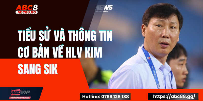 Tiểu Sử Và Thông Tin Cơ Bản Về HLV Kim Sang Sik